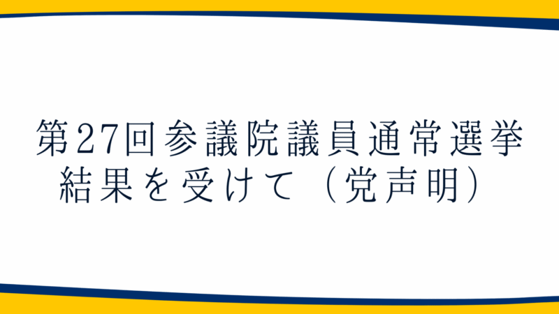 第27回参議院議員通常選挙の結果を受けて（党声明）